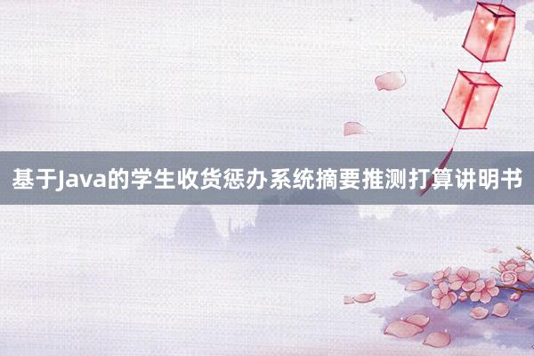 基于Java的学生收货惩办系统摘要推测打算讲明书