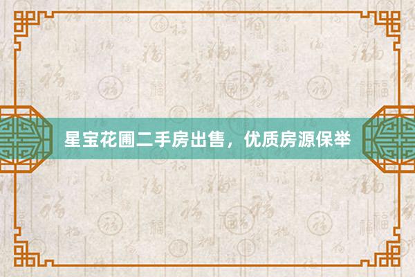 星宝花圃二手房出售，优质房源保举